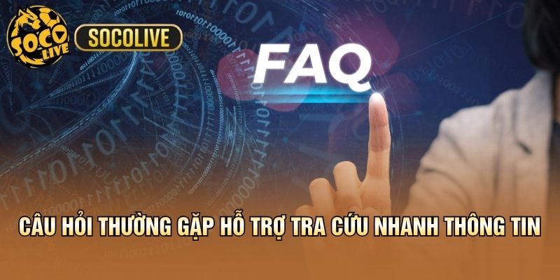 Câu hỏi thường gặp hỗ trợ tra cứu nhanh thông tin