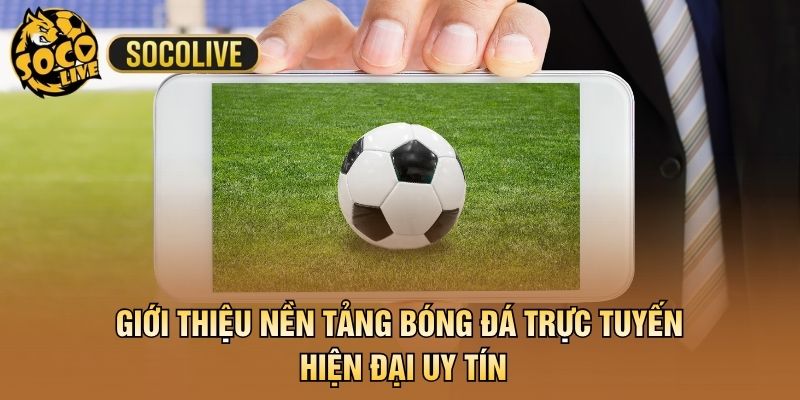 Giới thiệu nền tảng bóng đá trực tuyến hiện đại uy tín