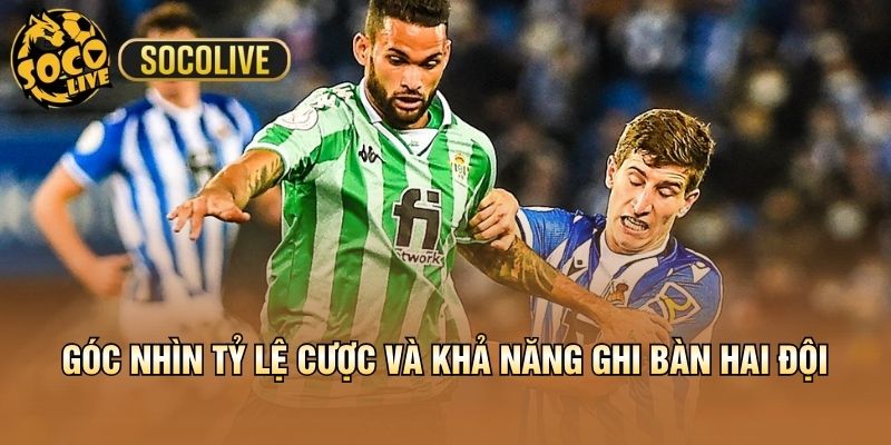 Góc nhìn tỷ lệ cược và khả năng ghi bàn hai đội