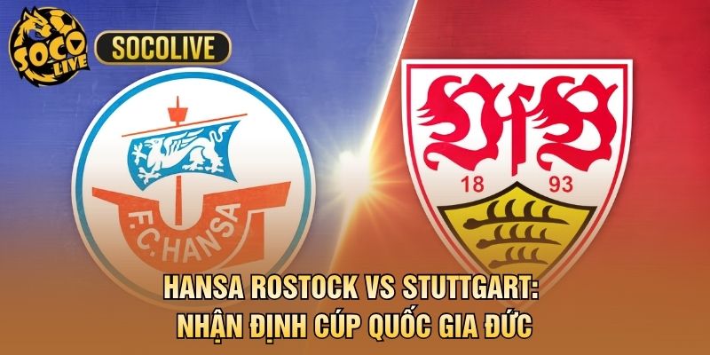 Hansa Rostock vs Stuttgart: Nhận Định Cúp Quốc Gia Đức