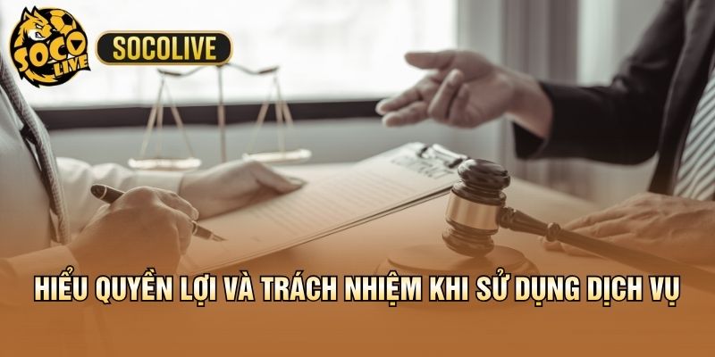 Hiểu quyền lợi và trách nhiệm khi sử dụng dịch vụ