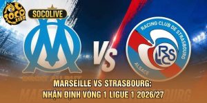 Marseille vs Strasbourg: Nhận Định Vòng 1 Ligue 1 2026/27