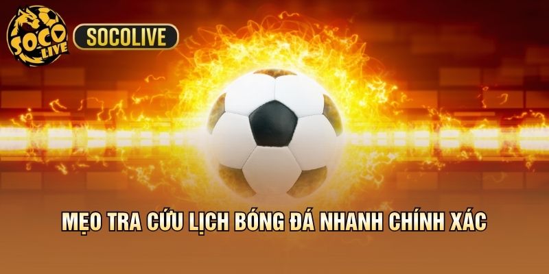 Mẹo tra cứu lịch bóng đá nhanh chính xác