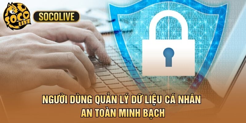 Người dùng quản lý dữ liệu cá nhân an toàn minh bạch