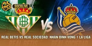 Real Betis vs Real Sociedad: Nhận Định Vòng 1 La Liga