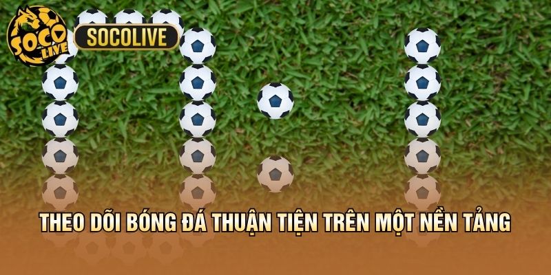 Theo dõi bóng đá thuận tiện trên một nền tảng