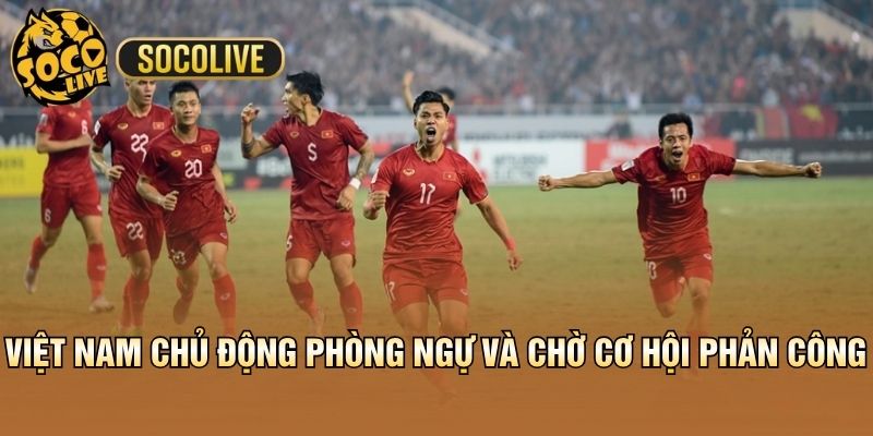 Việt Nam chủ động phòng ngự và chờ cơ hội phản công