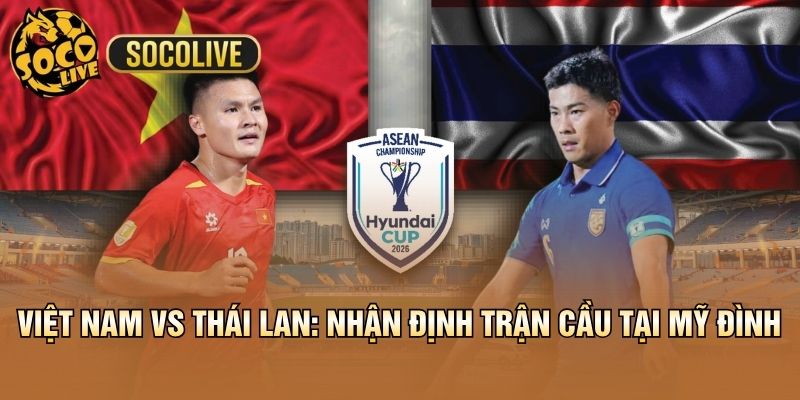Việt Nam vs Thái Lan: Nhận Định Trận Cầu Tại Mỹ Đình